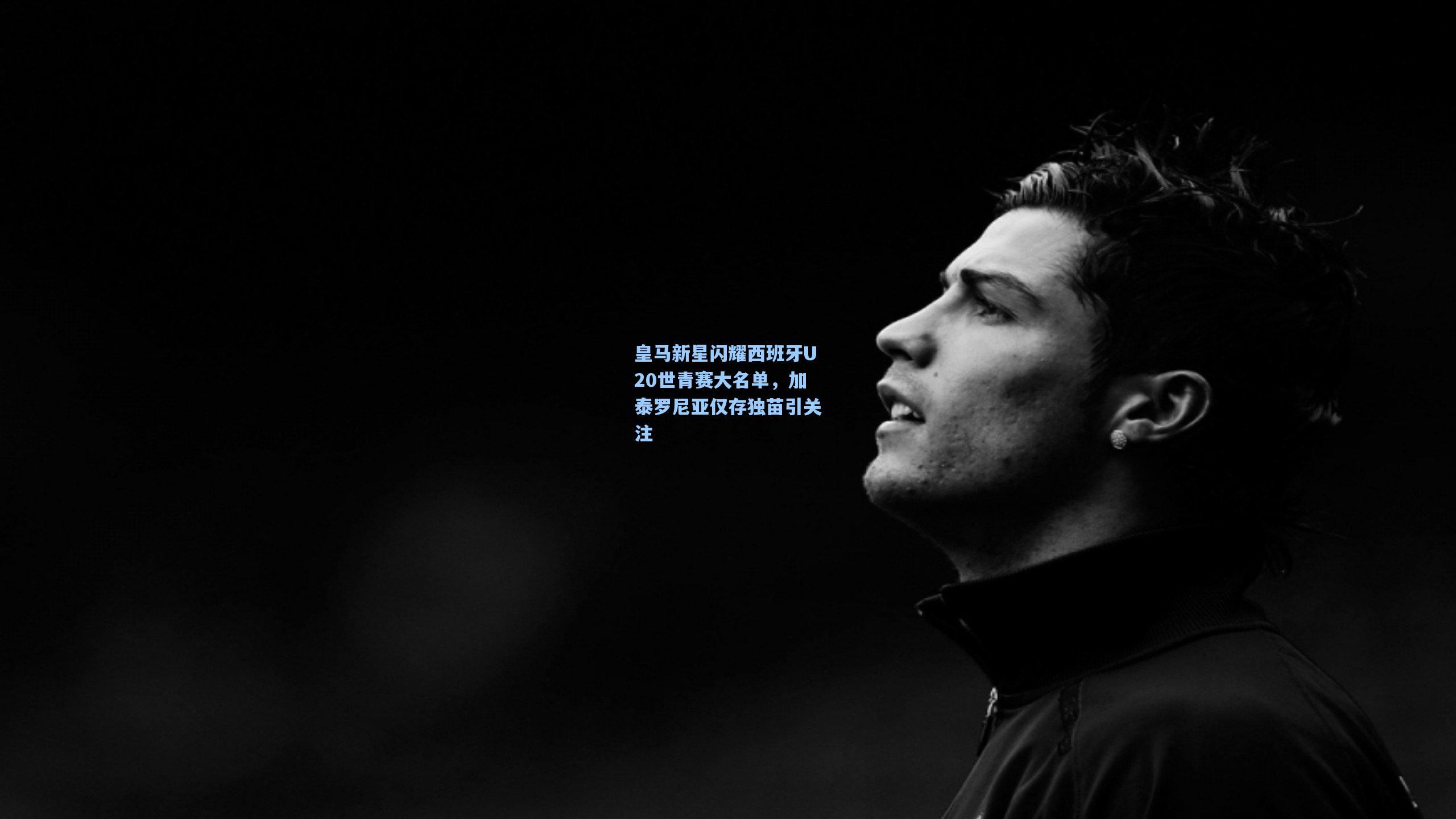 皇马新星闪耀西班牙U20世青赛大名单,加泰罗尼亚仅存独苗引关注