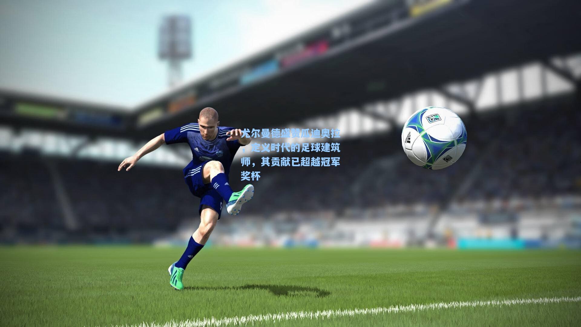 尤尔曼德盛赞瓜迪奥拉，定义时代的足球建筑师，其贡献已超越冠军奖杯