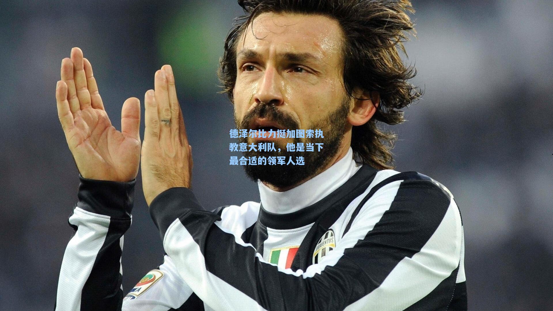 德泽尔比力挺加图索执教意大利队，他是当下最合适的领军人选