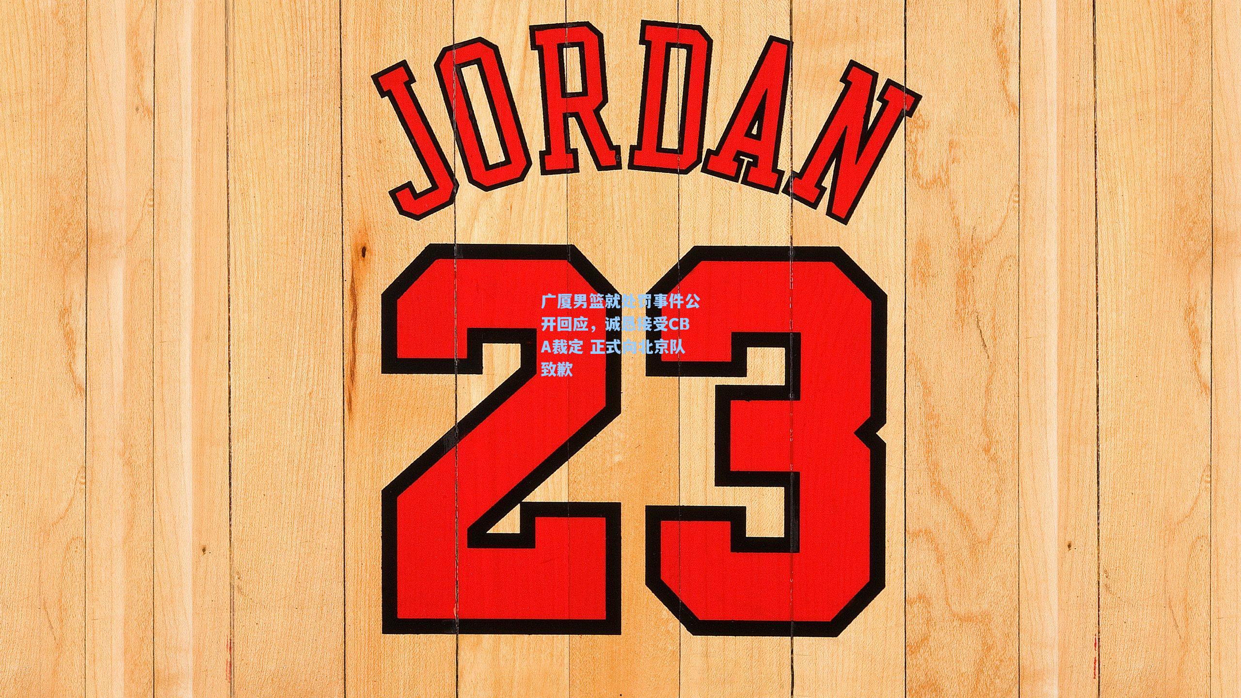 广厦男篮就处罚事件公开回应，诚恳接受CBA裁定 正式向北京队致歉